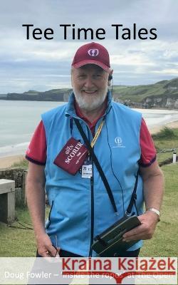 Tee Time Tales: 'Inside the Ropes' at The Open Doug Fowler 9781803697468