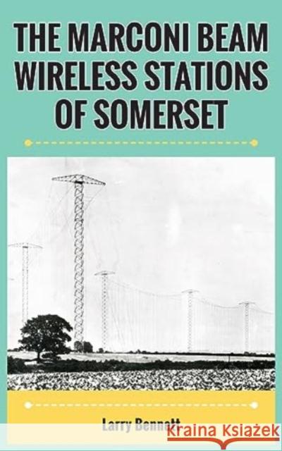 The Marconi Beam Wireless Stations Of Somerset Larry Bennett 9781803697857 New Generation Publishing