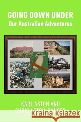 Going Down Under: Our Australian Adventures Karl Aston, Chris Aston-Ranger 9781803698007