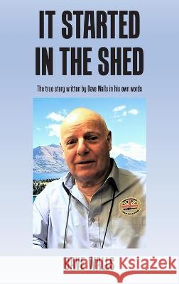 It Started in the Shed Dave Walls 9781803698281 New Generation Publishing