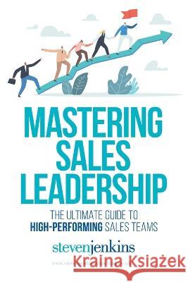Mastering Sales Leadership Steven Jenkins 9781803698571