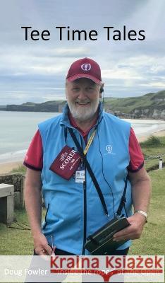 Tee Time Tales: 'Inside the Ropes' at The Open Doug Fowler 9781803698908