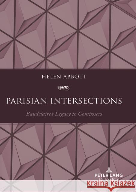 Parisian Intersections: Baudelaire's Legacy to Composers Helen Abbott 9781803740102 Peter Lang Ltd, International Academic Publis