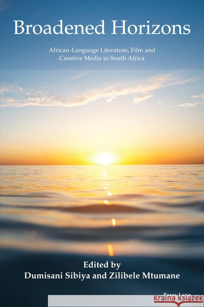 Broadened Horizons; African-Language Literature, Film and Creative Media in South Africa Dumisani Sibiya Zilibele Mtumane 9781803740225 Peter Lang UK