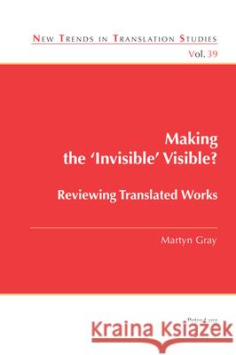 Making the 'Invisible' Visible?: Reviewing Translated Works Jorge D?a Martyn Gray 9781803740300 Peter Lang Ltd, International Academic Publis