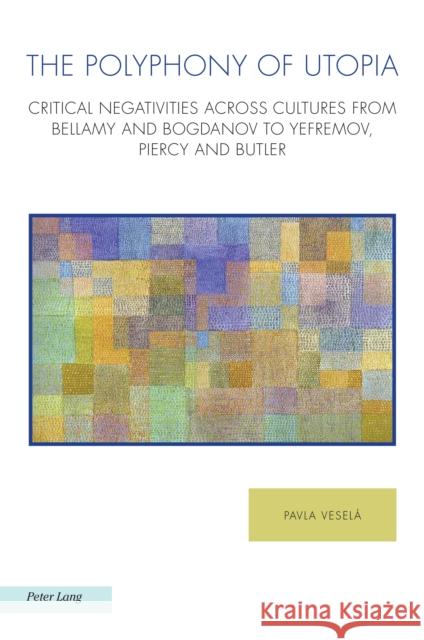 The Polyphony of Utopia: Critical Negativities Across Cultures from Bellamy and Bogdanov to Yefremov, Piercy and Butler Raffaella Baccolini Antonis Balasopoulos Joachim Fischer 9781803740553 Peter Lang Ltd, International Academic Publis