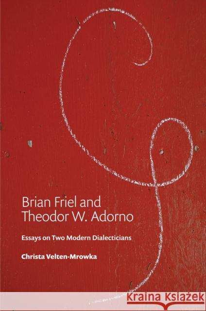Brian Friel and Theodor W. Adorno: Essays on Two Modern Dialecticians Christa Mrowka 9781803740737 Peter Lang Ltd, International Academic Publis