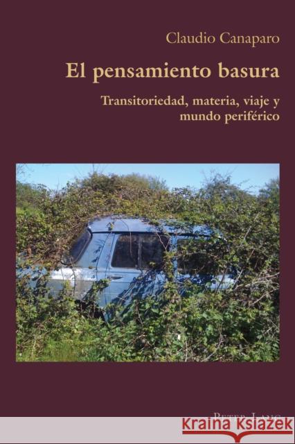 El Pensamiento Basura: Transitoriedad, Materia, Viaje Y Mundo Periferico Claudio Canaparo Claudio Canaparo  9781803741024 Peter Lang Publishing