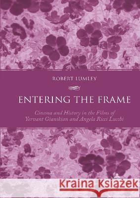 Entering the Frame: Cinema and History in the Films of Yervant Gianikian and Angela Ricci Lucchi Robert Lumley 9781803742175 Peter Lang (JL)