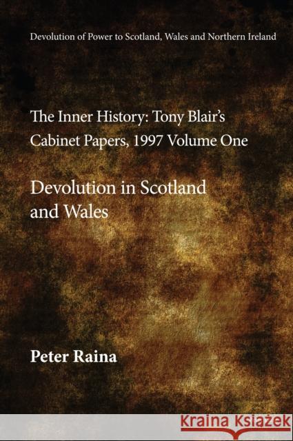 Devolution of Power to Scotland, Wales and Northern Ireland: The Inner History: Tony Blair's Cabinet Papers, 1997 Volume One, Devolution in Scotland a Peter Raina 9781803742502 Peter Lang Ltd, International Academic Publis
