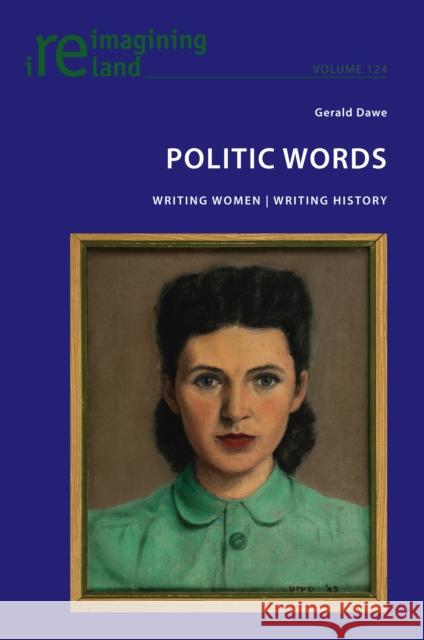 Politic Words: Writing Women Writing History Eamon Maher Gerald Dawe 9781803742595 Peter Lang Publishing