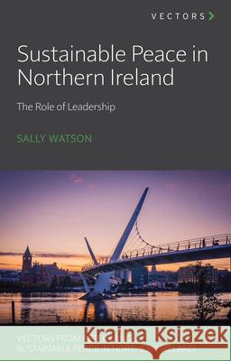 Sustainable Peace in Northern Ireland; The Role of Leadership Sally Watson 9781803742915