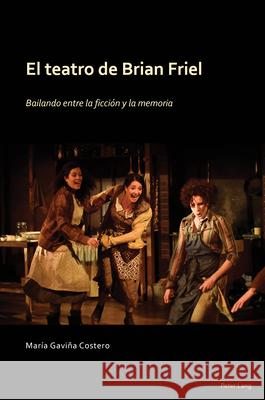El Teatro de Brian Friel: bailando entre la ficci?n y la memoria Mar?a Gavi? 9781803744612 Peter Lang Ltd, International Academic Publis