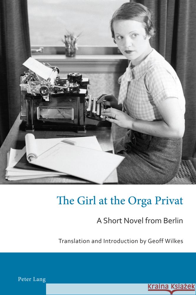 The Girl at the Orga Privat: A Short Novel from Berlin Tim Mehigan Gerhard Schulz Geoff Wilkes 9781803745329 Peter Lang Ltd, International Academic Publis