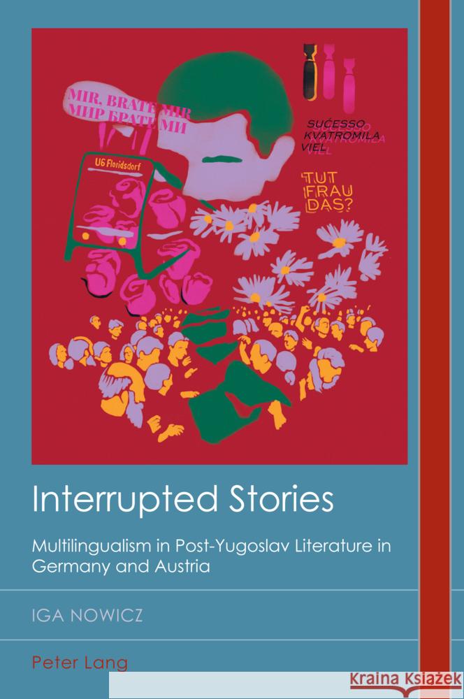 Interrupted Stories: Multilingualism in Post-Yugoslav Literature in Germany and Austria Christian Emden David Midgley Iga Nowicz 9781803745435