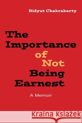 The Importance of Not Being Earnest: A Memoir Bidyut Chakrabarty 9781803746258 Peter Lang Ltd, International Academic Publis