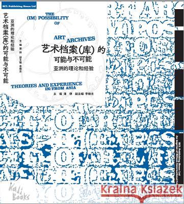 The (Im)Possibilities of Art Archives: Theory and Experience in/from Asia: 艺术档案库手册 kali cultural 9781803770444