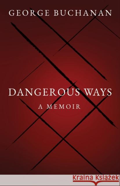 Dangerous Ways: A Memoir George Buchanan 9781803781228