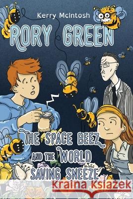 Rory Green: The Space Beez and the World Saving Sneeze Kerry McIntosh 9781803783284 Cranthorpe Millner Publishers