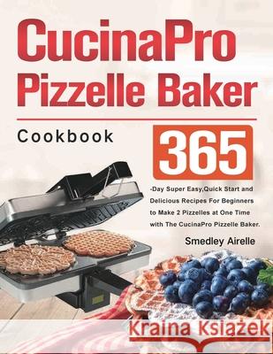 CucinaPro Pizzelle Baker Cookbook Smedley Airelle 9781803801315