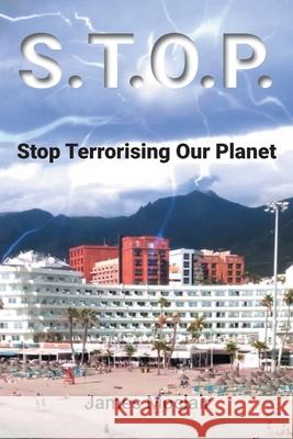 S.T.O.P.: Stop Terrorising Our Planet James Moclair 9781803810072 Grosvenor House Publishing Ltd