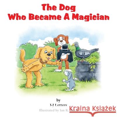 The Dog Who Became A Magician I-J Letters Ian R. Ward 9781803810157 Grosvenor House Publishing Limited