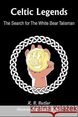 Celtic Legends: The Search for the White Bear Talisman R. B. Butler 9781803810416 Grosvenor House Publishing Ltd