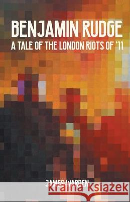 Benjamin Rudge: A Tale of the London Riots of '11 James Warden 9781803810430