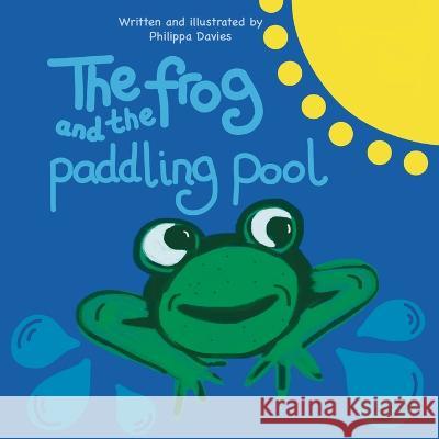 The Frog and the Paddling Pool Philippa Davies 9781803810652 Grosvenor House Publishing Ltd