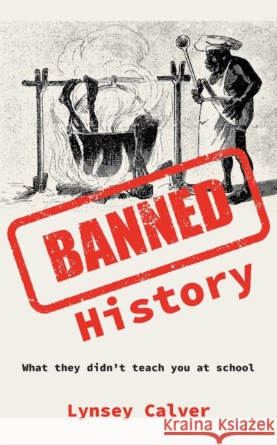 Banned History: What You're Not Allowed to Learn at School Calver, Lynsey 9781803811055 Grosvenor House Publishing Ltd