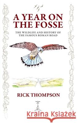 A Year on the Fosse: The Wildlife and History of the famous Roman Road Rick Thompson 9781803811994 Grosvenor House Publishing Limited
