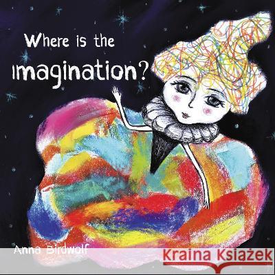 Where is the Imagination? Anna Birdwolf 9781803812052 Grosvenor House Publishing Limited