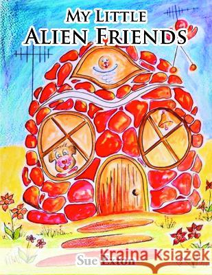 My Little Alien Friends Sue Exton 9781803813745 Grosvenor House Publishing Limited