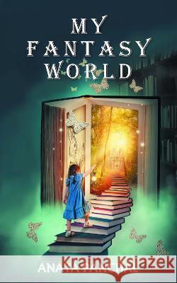 My Fantasy World Anaya Panchal 9781803813943 Grosvenor House Publishing Limited