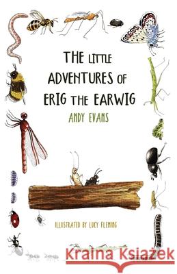 The Little Adventures of Erig the Earwig Andy Evans Lucy Fleming 9781803818979 Grosvenor House Publishing Limited