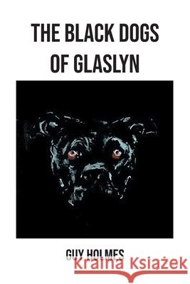 The Black Dogs of Glaslyn Guy Holmes 9781803819266 Grosvenor House Publishing Limited