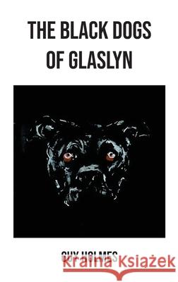 The Black Dogs of Glaslyn Guy Holmes 9781803819273 Grosvenor House Publishing Limited