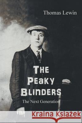 The Peaky Blinders: The Next Generation Thomas Lewin 9781803819495 Grosvenor House Publishing Limited