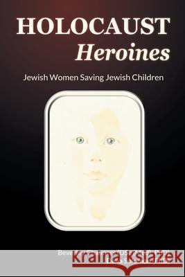 Holocaust Heroines: Jewish Women Saving Jewish Children Beverley Chalmers Dana Solomon 9781803819815 Grosvenor House Publishing Limited