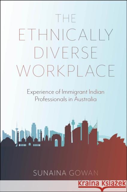 The Ethnically Diverse Workplace: Experience of Immigrant Indian Professionals in Australia Gowan, Sunaina 9781803820545