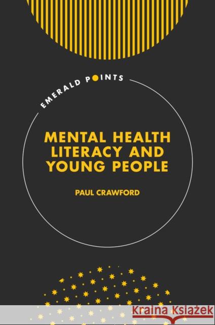 Mental Health Literacy and Young People Paul Crawford (The University of Nottingham, UK) 9781803821504 Emerald Publishing Limited
