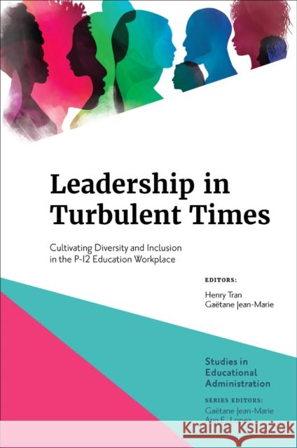 Leadership in Turbulent Times: Cultivating Diversity and Inclusion in the P-12 Education Workplace Henry Tran Ga?tane Jean-Marie 9781803821986