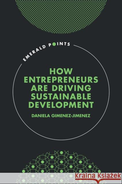 How Entrepreneurs Are Driving Sustainable Development Daniela Gimenez-Jimenez 9781803822105 Emerald Publishing Limited