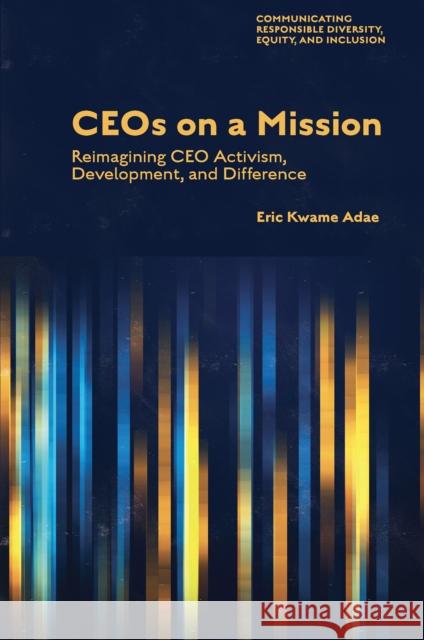 CEOs on a Mission Eric Kwame (Drake University School of Journalism and Mass Communication, USA) Adae 9781803822167 Emerald Publishing Limited