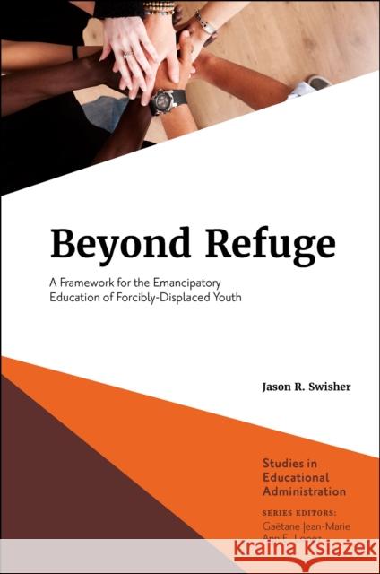 Beyond Refuge: A Framework for the Emancipatory Education of Forcibly-Displaced Youth Swisher, Jason R. 9781803822686 Emerald Publishing Limited
