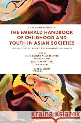 The Emerald Handbook of Childhood and Youth in A – Generations Between Local and Global Dynamics Doris Bühler–niederbe, Xiaorong Gu, Jessica Schwittek 9781803822846