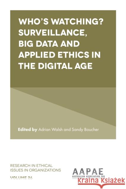 Who's Watching? Surveillance, Big Data and Applied Ethics in the Digital Age Adrian Walsh Sandy Boucher 9781803824680 Emerald Publishing Limited