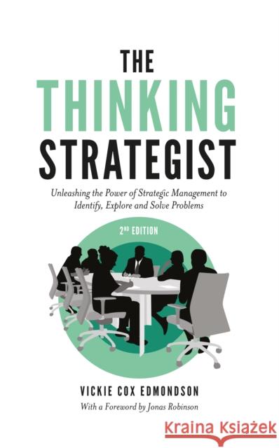 The Thinking Strategist: Unleashing the Power of Strategic Management to Identify, Explore and Solve Problems Vickie Cox Edmondson Jonas Robinson 9781803825625 Emerald Publishing Limited