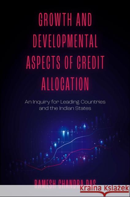 Growth and Developmental Aspects of Credit Allocation: An Inquiry for Leading Countries and the Indian States Ramesh Chandr 9781803826127 Emerald Publishing Limited
