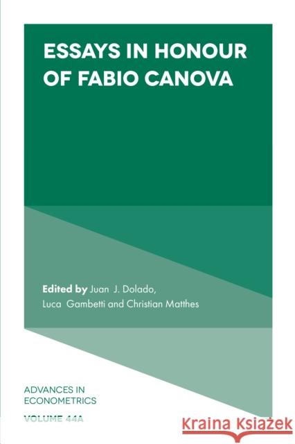 Essays in Honour of Fabio Canova Juan J. Dolado (Universidad Carlos III de Madrid, Spain), Luca Gambetti (Universitat Autonoma de Barcelona, Spain), Chri 9781803826363 Emerald Publishing Limited